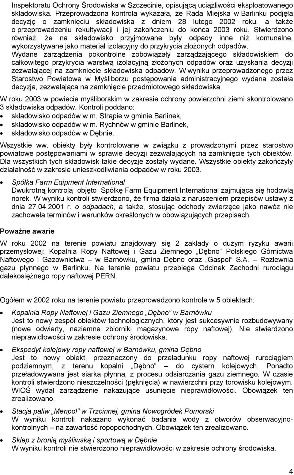 2003 roku. Stwierdzono również, że na składowisko przyjmowane były odpady inne niż komunalne, wykorzystywane jako materiał izolacyjny do przykrycia złożonych odpadów.