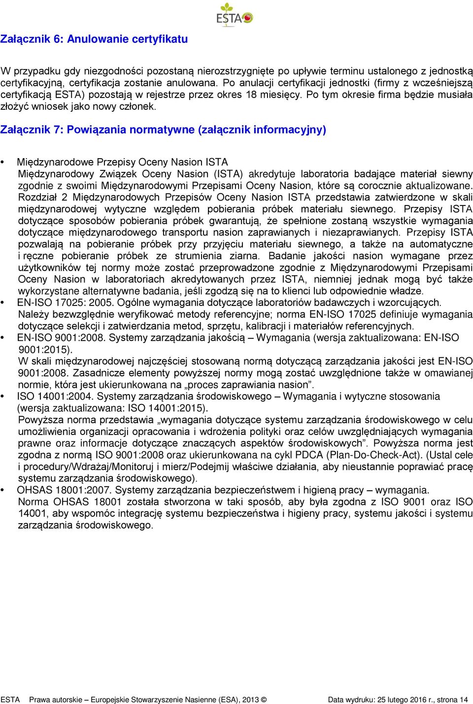 Załącznik 7: Powiązania normatywne (załącznik informacyjny) Międzynarodowe Przepisy Oceny Nasion ISTA Międzynarodowy Związek Oceny Nasion (ISTA) akredytuje laboratoria badające materiał siewny
