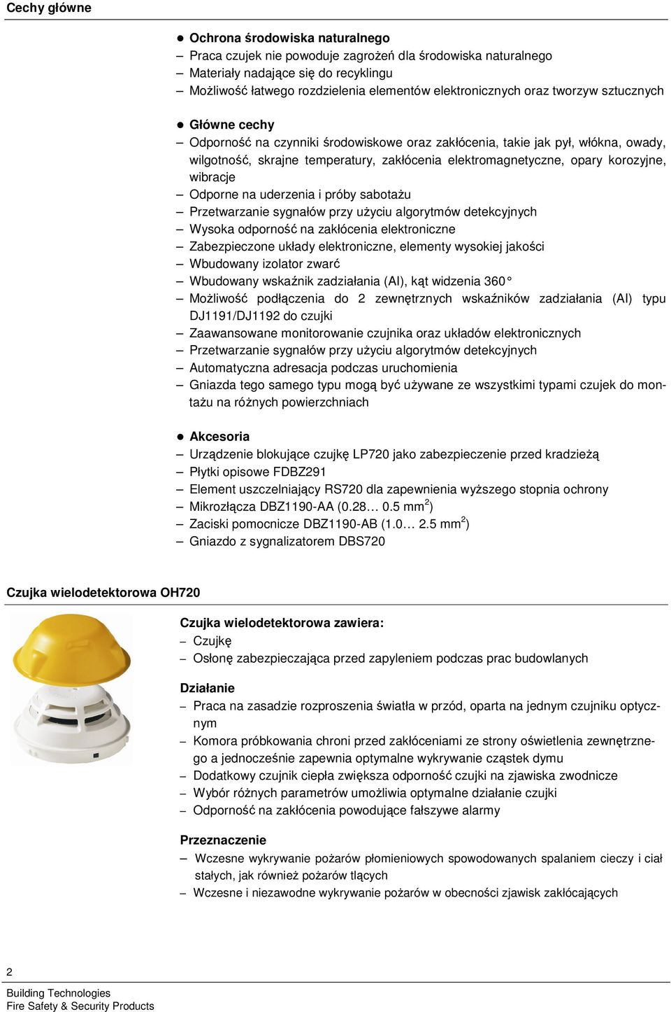 Odporne na uderzenia i próby sabotau Przetwarzanie sygnałów przy uyciu algorytmów detekcyjnych Wysoka odporno na zakłócenia elektroniczne Zabezpieczone układy elektroniczne, elementy wysokiej jakoci