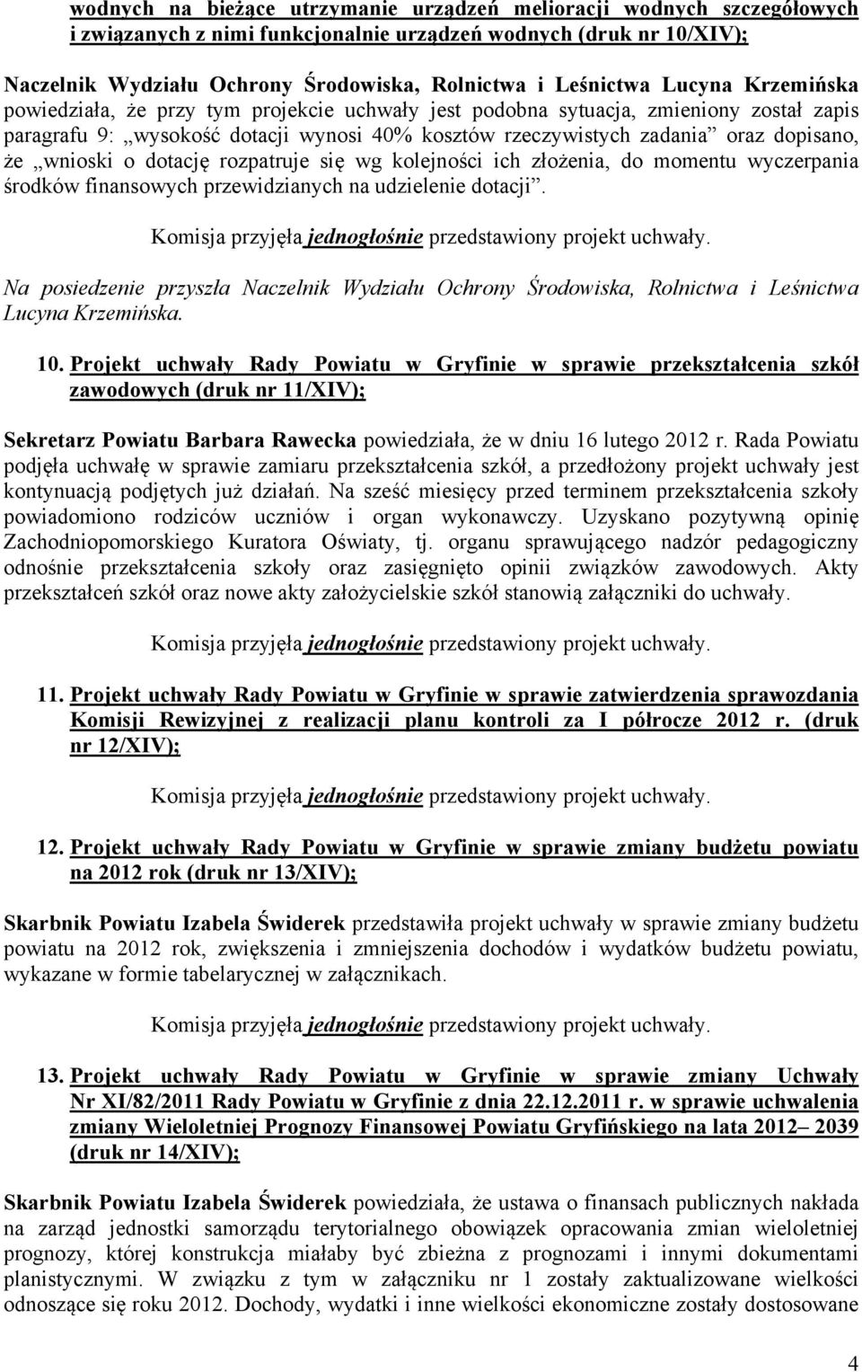 wyczerpania środków finansowych przewidzianych na udzielenie dotacji. Na posiedzenie przyszła Naczelnik Wydziału Ochrony Środowiska, Rolnictwa i Leśnictwa Lucyna Krzemińska. 10.