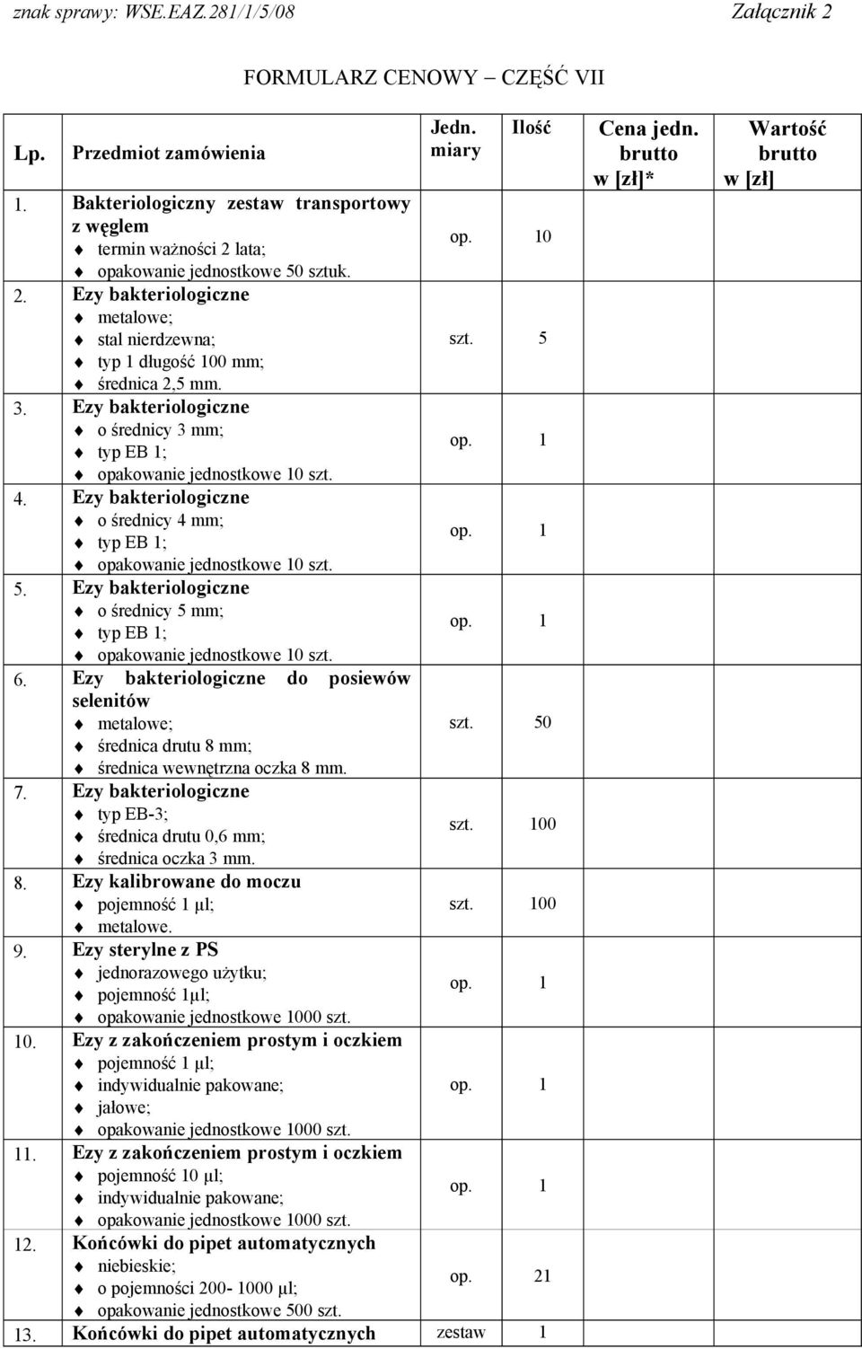 Ezy bakteriologiczne o średnicy 3 mm; typ EB 1; opakowanie jednostkowe 10 szt. 4. Ezy bakteriologiczne o średnicy 4 mm; typ EB 1; opakowanie jednostkowe 10 szt. 5.