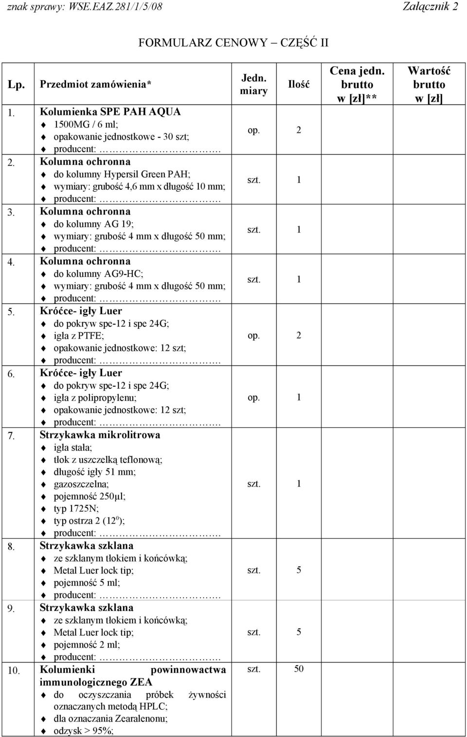 Kolumna ochronna do kolumny AG9-HC; wy: grubość 4 mm x długość 50 mm; 5. Króćce- igły Luer do pokryw spe-12 i spe 24G; igła z PTFE; opakowanie jednostkowe: 12 szt; 6.