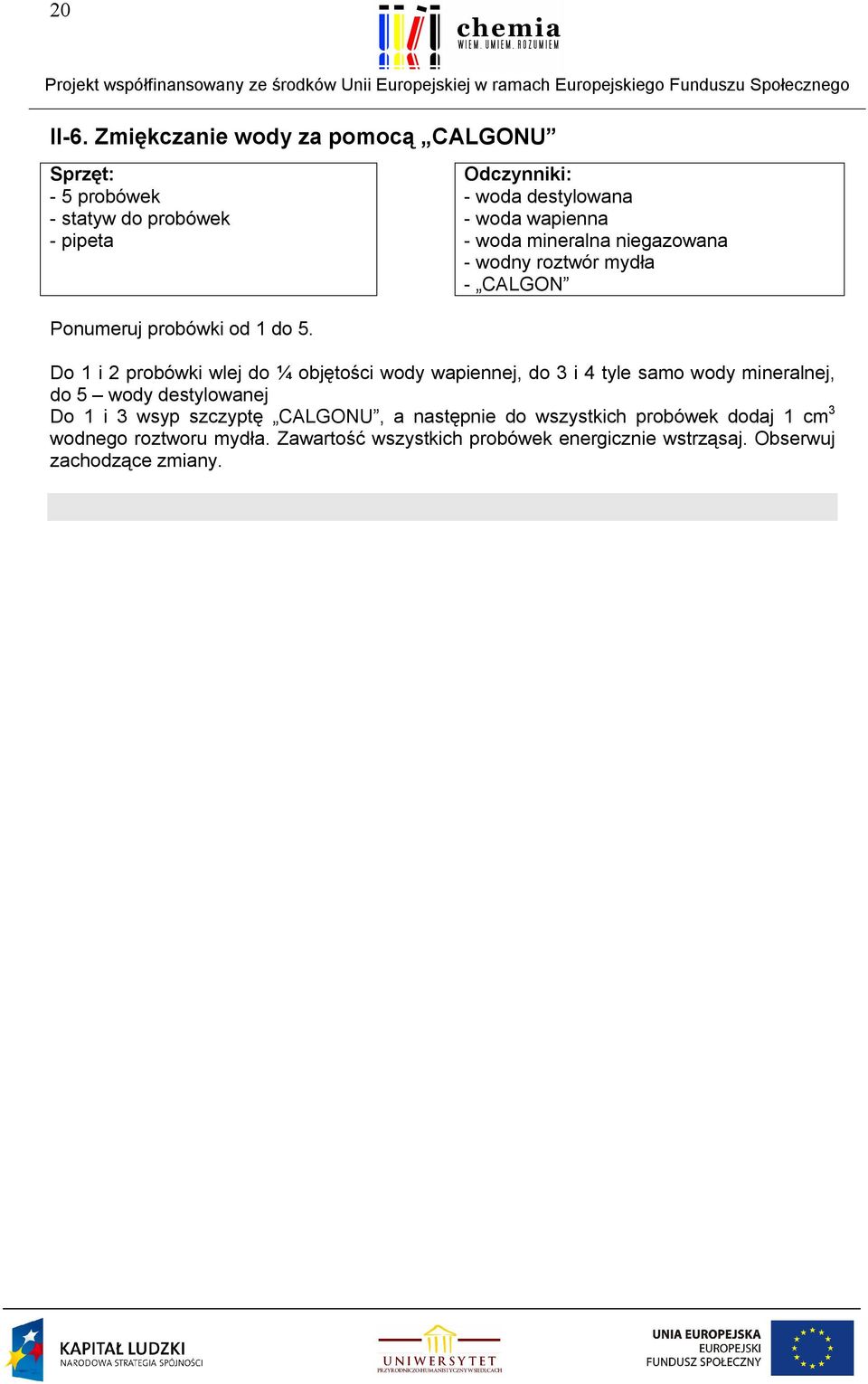 mineralna niegazowana - wodny roztwór mydła - CALGON Ponumeruj probówki od 1 do 5.