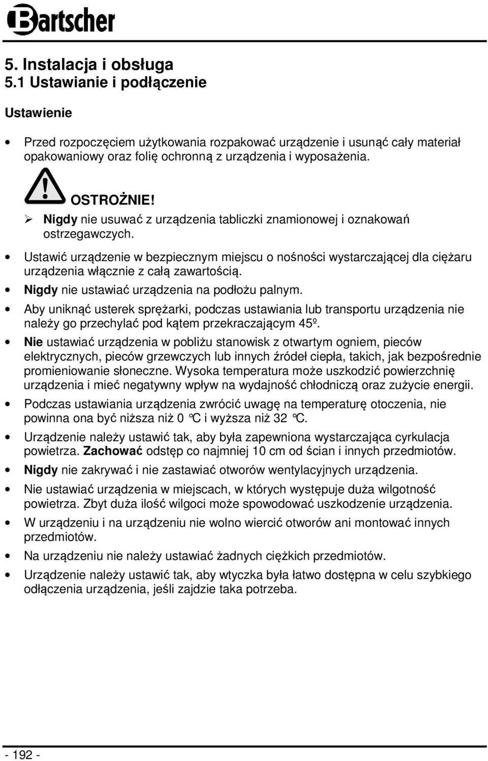 Ustawić urządzenie w bezpiecznym miejscu o nośności wystarczającej dla ciężaru urządzenia włącznie z całą zawartością. Nigdy nie ustawiać urządzenia na podłożu palnym.