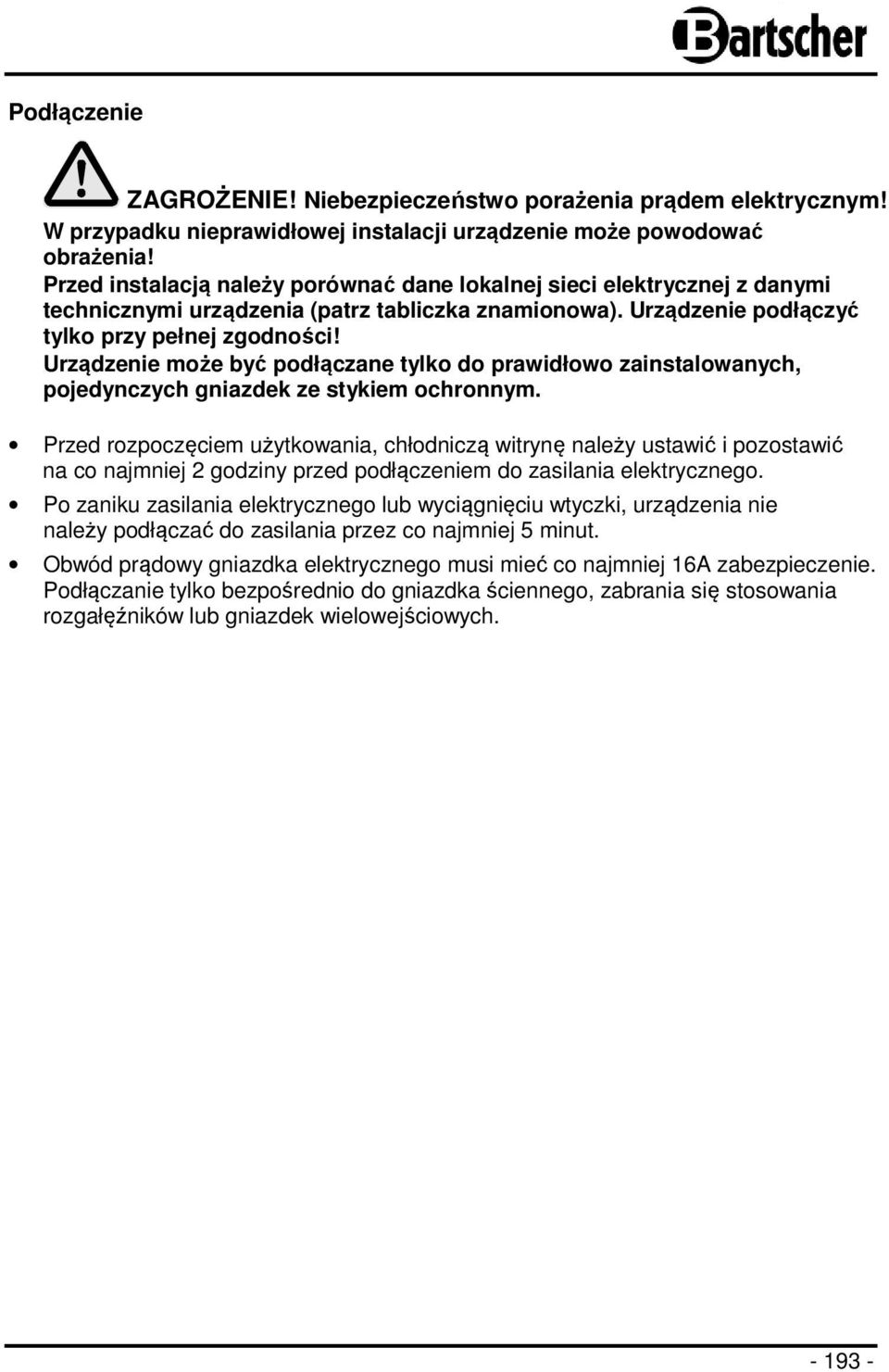 Urządzenie może być podłączane tylko do prawidłowo zainstalowanych, pojedynczych gniazdek ze stykiem ochronnym.