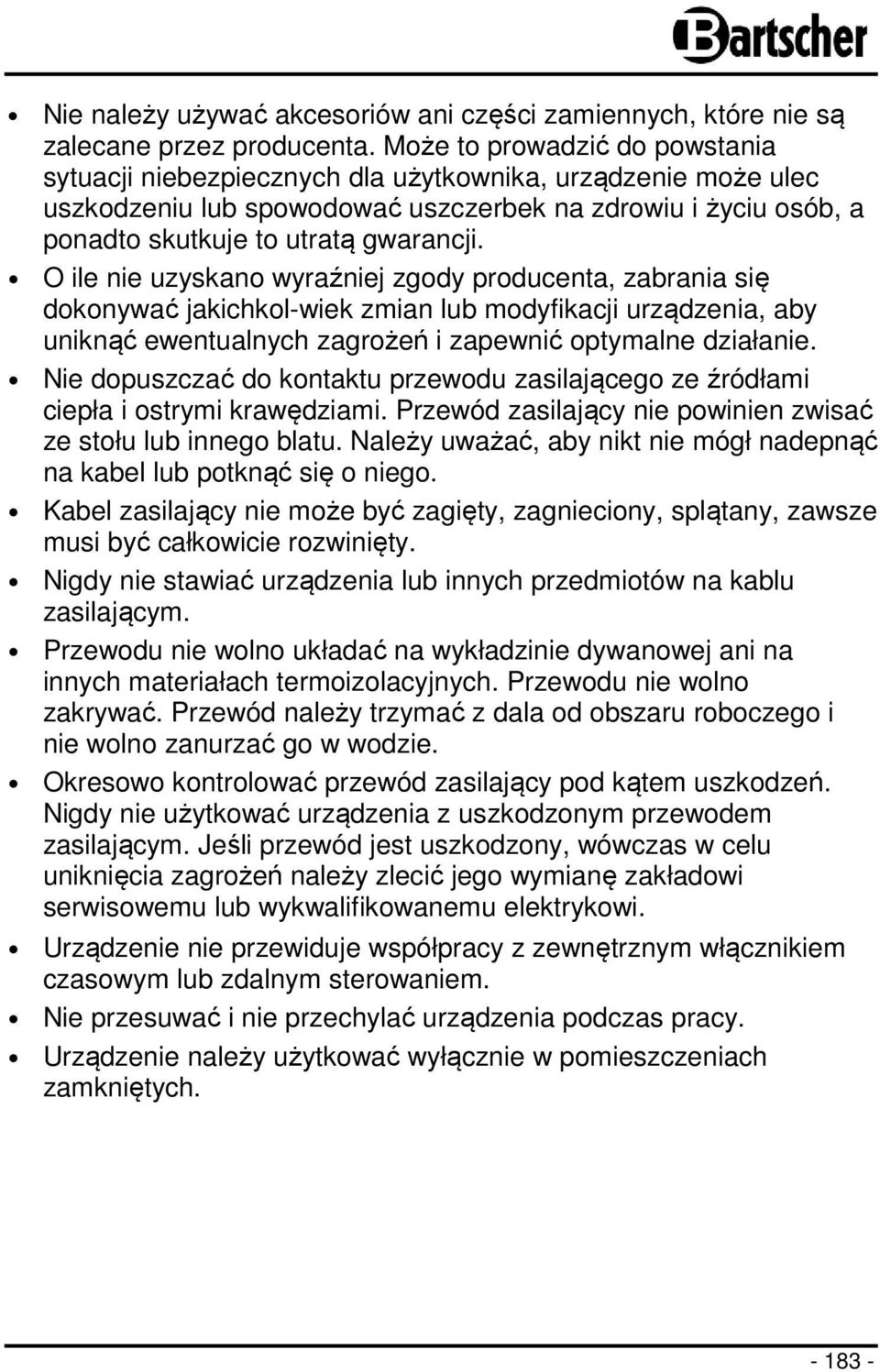 O ile nie uzyskano wyraźniej zgody producenta, zabrania się dokonywać jakichkol-wiek zmian lub modyfikacji urządzenia, aby uniknąć ewentualnych zagrożeń i zapewnić optymalne działanie.