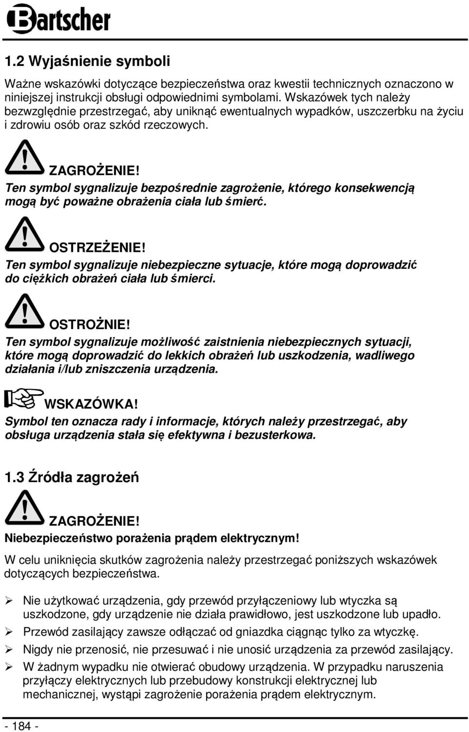 Ten symbol sygnalizuje bezpośrednie zagrożenie, którego konsekwencją mogą być poważne obrażenia ciała lub śmierć. OSTRZEŻENIE!