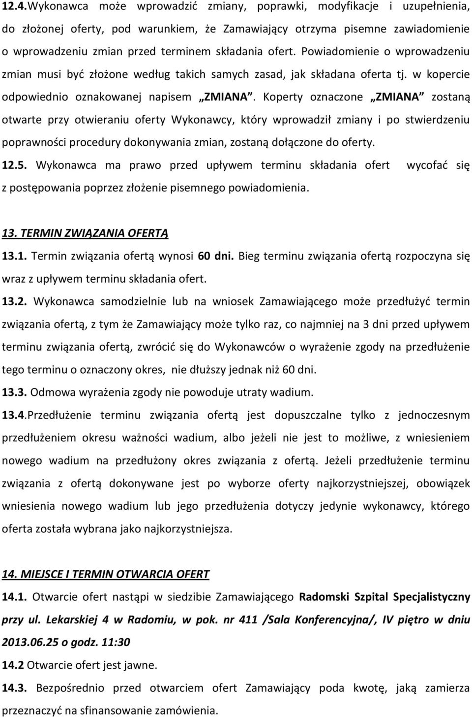 Koperty oznaczone ZMIANA zostaną otwarte przy otwieraniu oferty Wykonawcy, który wprowadził zmiany i po stwierdzeniu poprawności procedury dokonywania zmian, zostaną dołączone do oferty. 12.5.