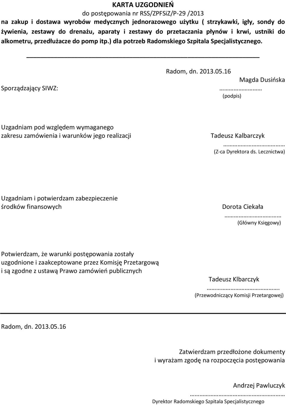 16 Magda Dusińska (podpis) Uzgadniam pod względem wymaganego zakresu zamówienia i warunków jego realizacji Tadeusz Kalbarczyk (Z-ca Dyrektora ds.