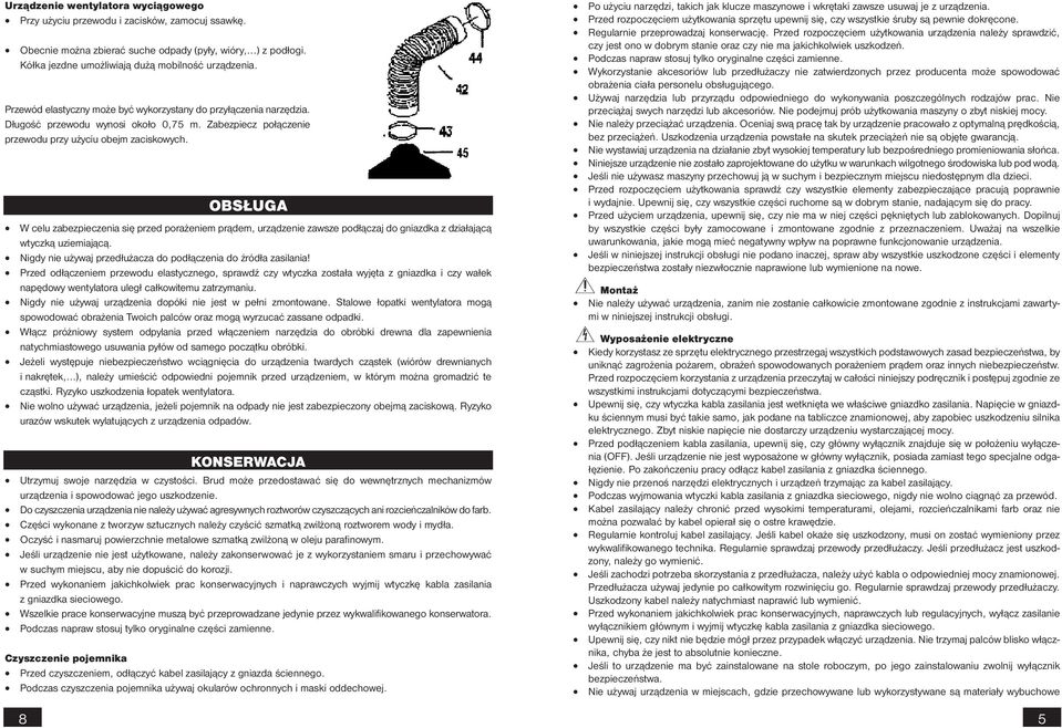 W celu zabezpieczenia się przed porażeniem prądem, urządzenie zawsze podłączaj do gniazdka z działającą wtyczką uziemiającą. Nigdy nie używaj przedłużacza do podłączenia do źródła zasilania!