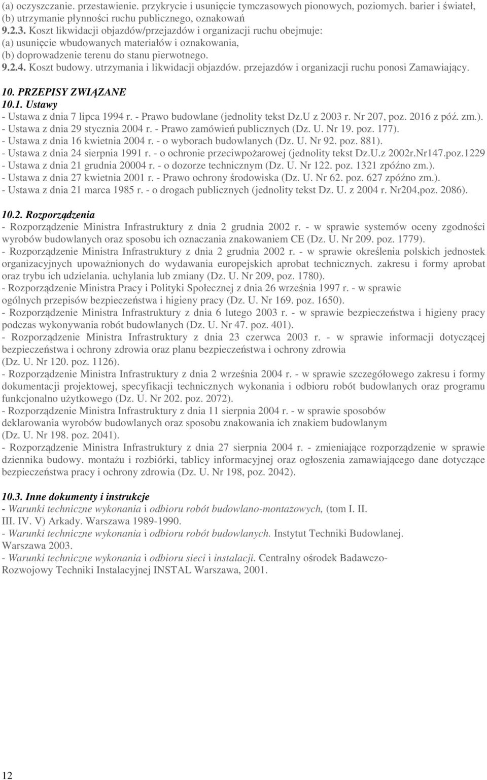 utrzymania i likwidacji objazdów. przejazdów i organizacji ruchu ponosi Zamawiający. 10. PRZEPISY ZWIĄZANE 10.1. Ustawy - Ustawa z dnia 7 lipca 1994 r. - Prawo budowlane (jednolity tekst Dz.
