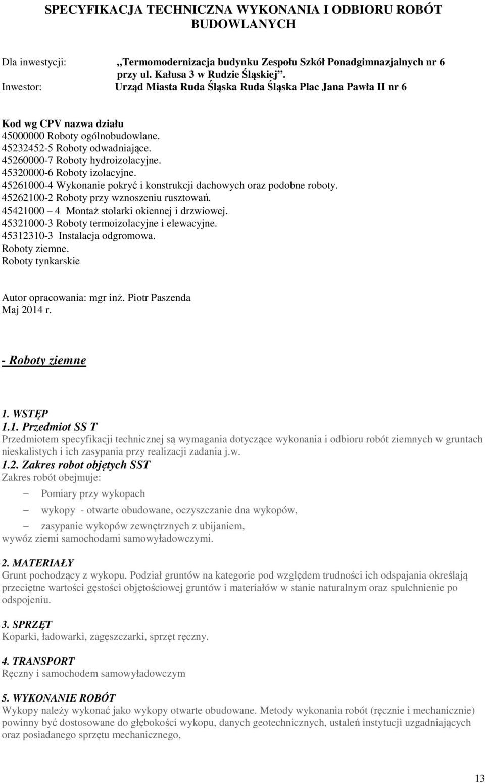45320000-6 Roboty izolacyjne. 45261000-4 Wykonanie pokryć i konstrukcji dachowych oraz podobne roboty. 45262100-2 Roboty przy wznoszeniu rusztowań. 45421000 4 Montaż stolarki okiennej i drzwiowej.