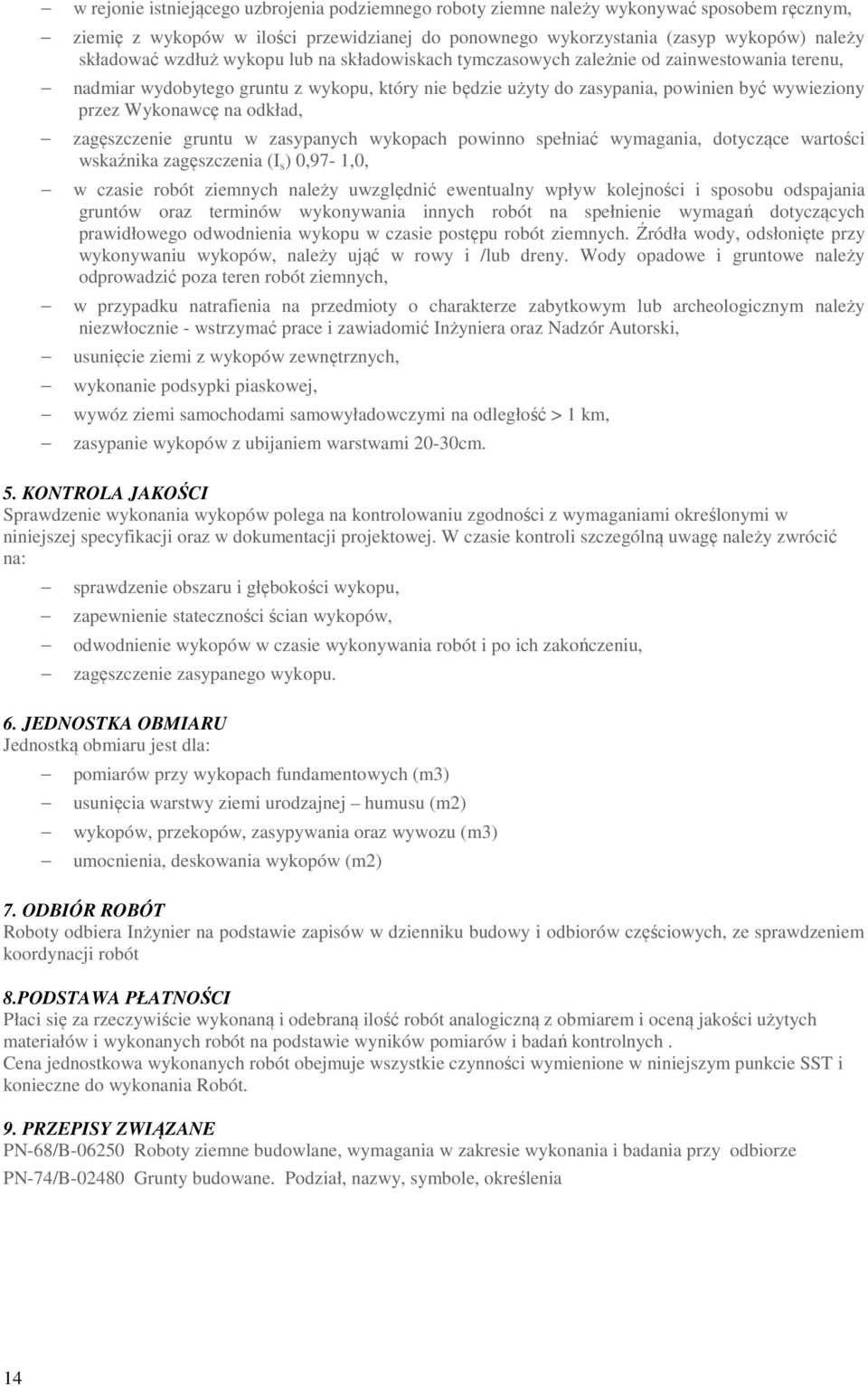 odkład, zagęszczenie gruntu w zasypanych wykopach powinno spełniać wymagania, dotyczące wartości wskaźnika zagęszczenia (I s ) 0,97-1,0, w czasie robót ziemnych należy uwzględnić ewentualny wpływ