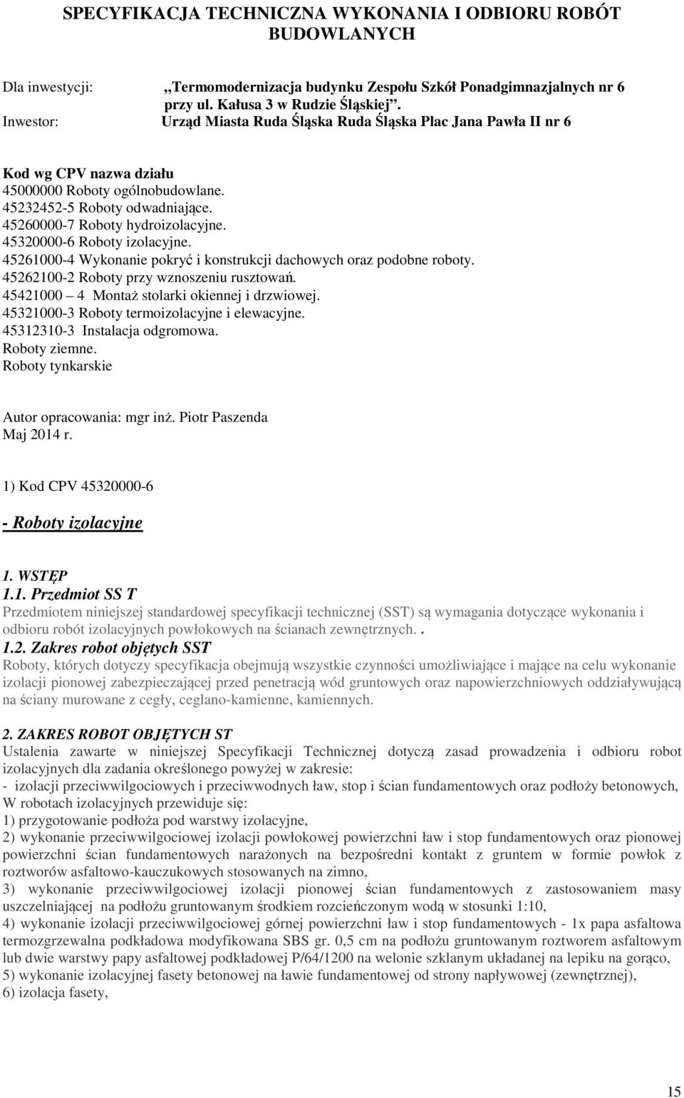 45320000-6 Roboty izolacyjne. 45261000-4 Wykonanie pokryć i konstrukcji dachowych oraz podobne roboty. 45262100-2 Roboty przy wznoszeniu rusztowań. 45421000 4 Montaż stolarki okiennej i drzwiowej.