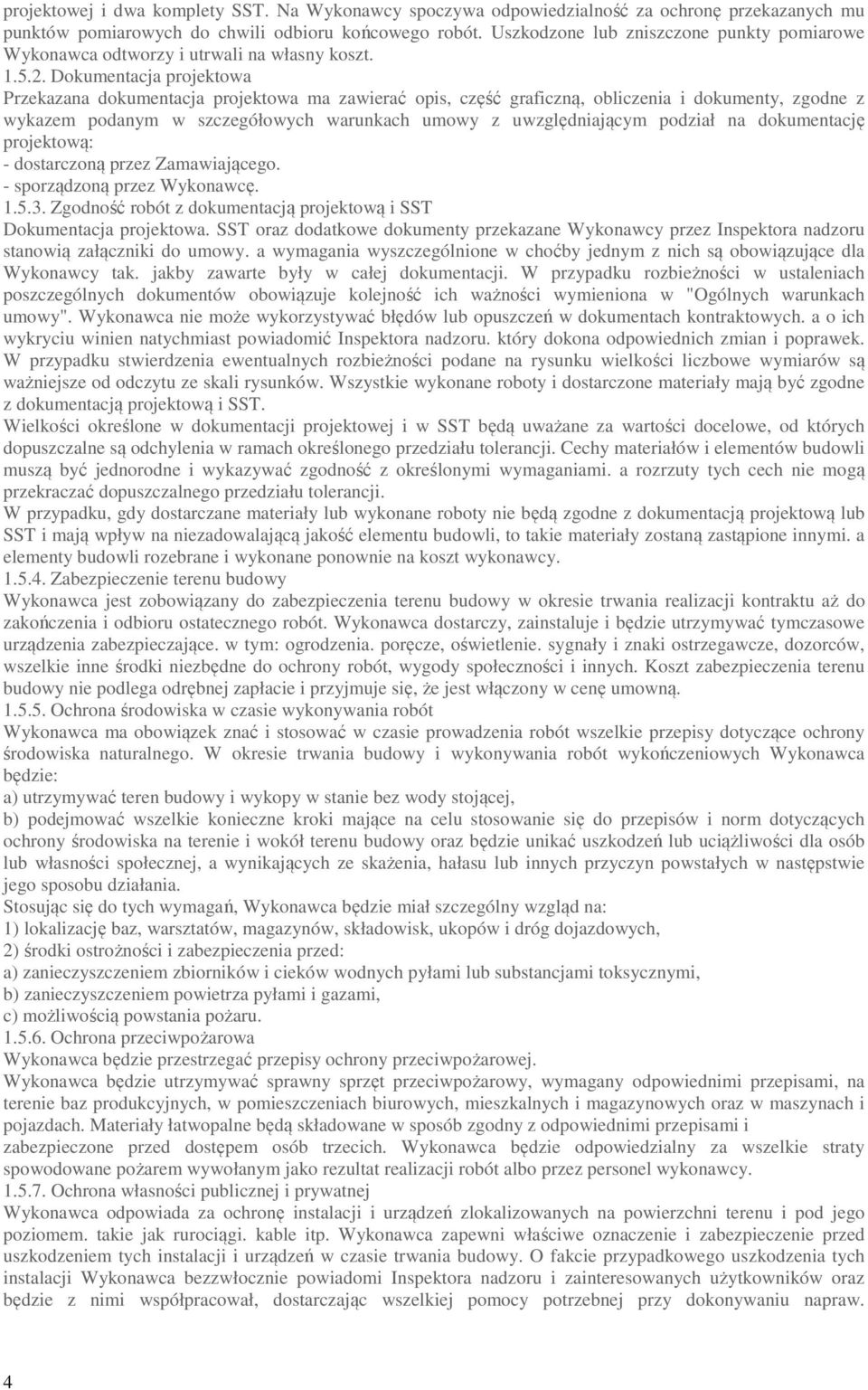 Dokumentacja projektowa Przekazana dokumentacja projektowa ma zawierać opis, część graficzną, obliczenia i dokumenty, zgodne z wykazem podanym w szczegółowych warunkach umowy z uwzględniającym