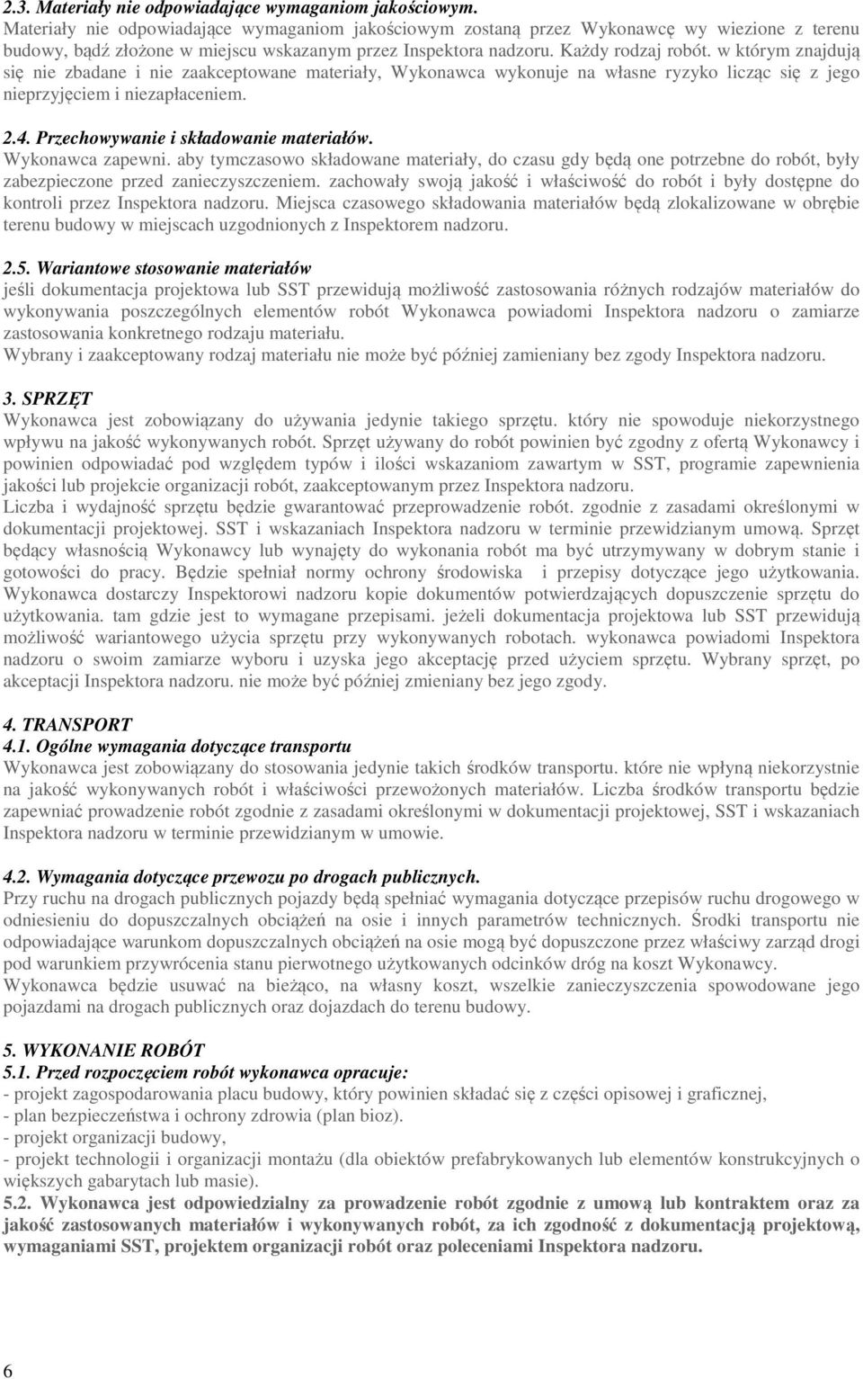 w którym znajdują się nie zbadane i nie zaakceptowane materiały, Wykonawca wykonuje na własne ryzyko licząc się z jego nieprzyjęciem i niezapłaceniem. 2.4. Przechowywanie i składowanie materiałów.
