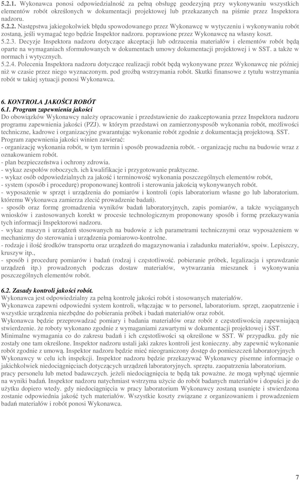 2.2. Następstwa jakiegokolwiek błędu spowodowanego przez Wykonawcę w wytyczeniu i wykonywaniu robót zostaną, jeśli wymagać tego będzie Inspektor nadzoru. poprawione przez Wykonawcę na własny koszt. 5.