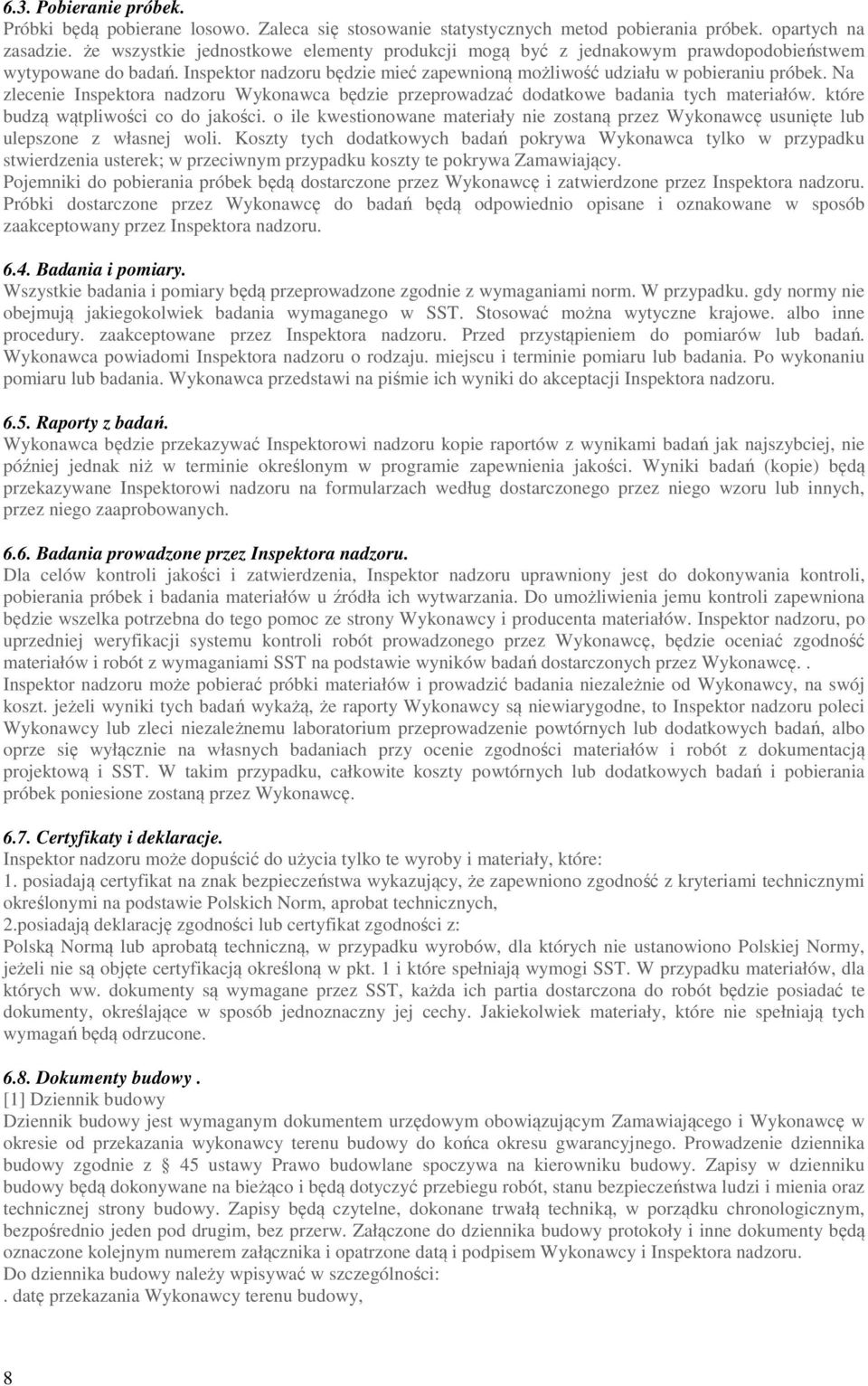 Na zlecenie Inspektora nadzoru Wykonawca będzie przeprowadzać dodatkowe badania tych materiałów. które budzą wątpliwości co do jakości.