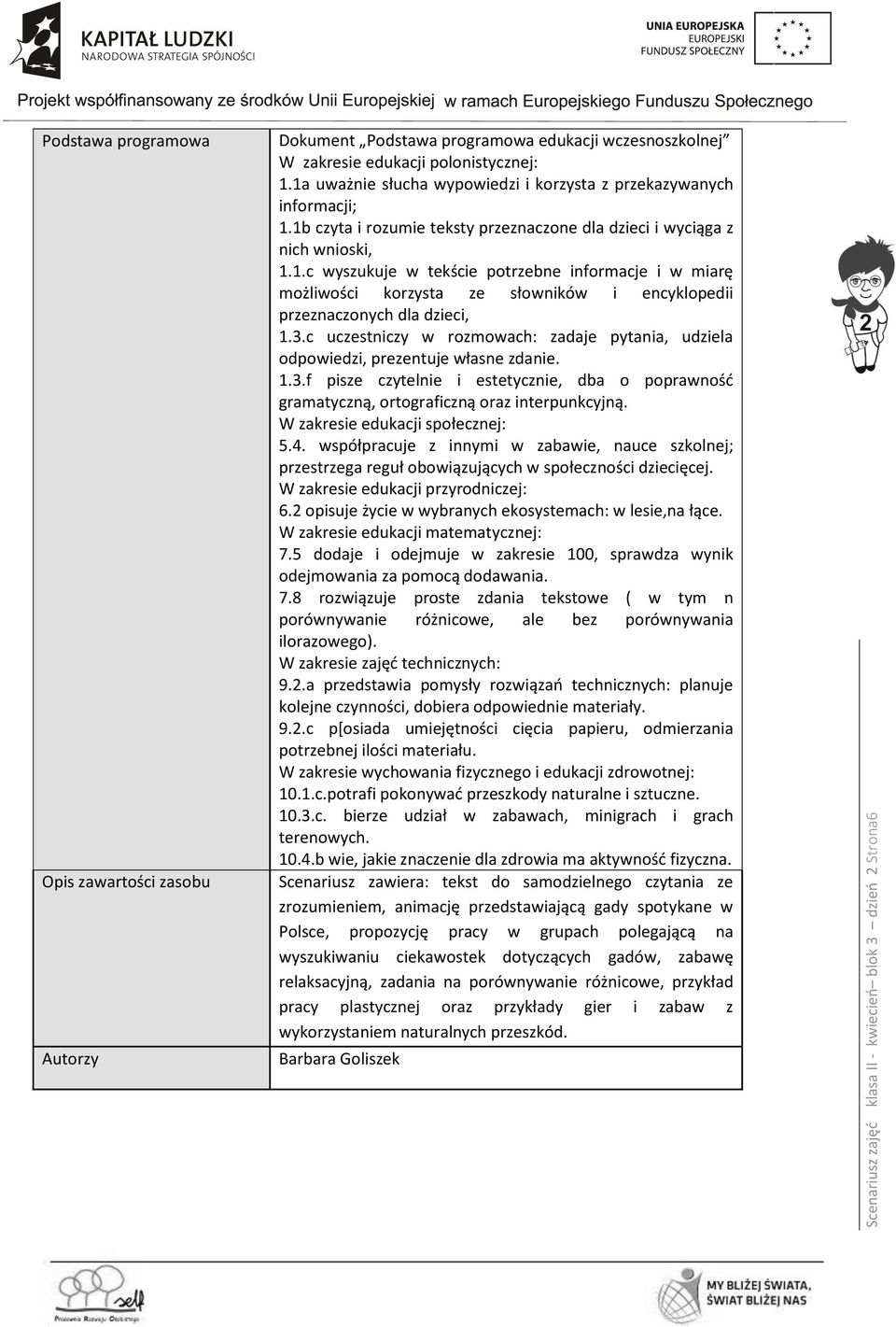3.c uczestniczy w rozmowach: zadaje pytania, udziela odpowiedzi, prezentuje własne zdanie. 1.3.f pisze czytelnie i estetycznie, dba o poprawność gramatyczną, ortograficzną oraz interpunkcyjną.