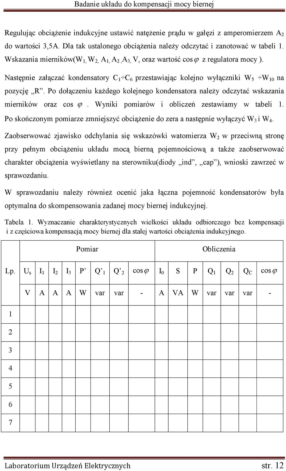 Po dołączeniu każdego kolejnego kondensatora należy odczytać wskazania mierników oraz cos ϕ. Wyniki pomiarów i obliczeń zestawiamy w tabeli 1.
