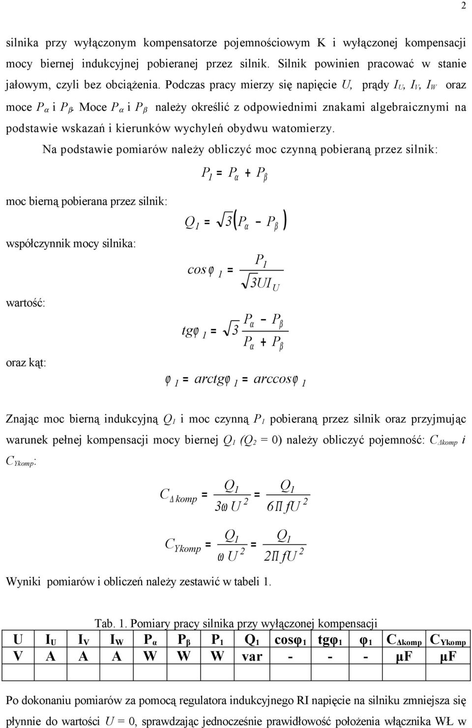 Na podstawie pomiarów należy obliczyć moc czynną pobieraną przez silnik: moc bierną pobierana przez silnik: współczynnik mocy silnika: wartość: oraz kąt: P P α + P 3 cos ϕ ( ) P α P P 3I α Pα P tgϕ 3