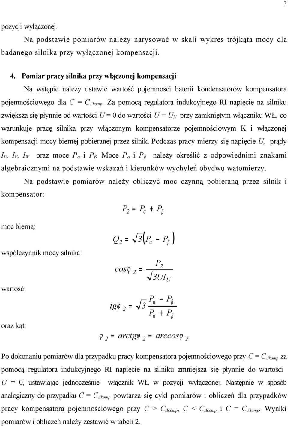 Za pomocą regulatora indukcyjnego RI napięcie na silniku zwiększa się płynnie od wartości 0 do wartości N przy zamkniętym włączniku WŁ, co warunkuje pracę silnika przy włączonym kompensatorze