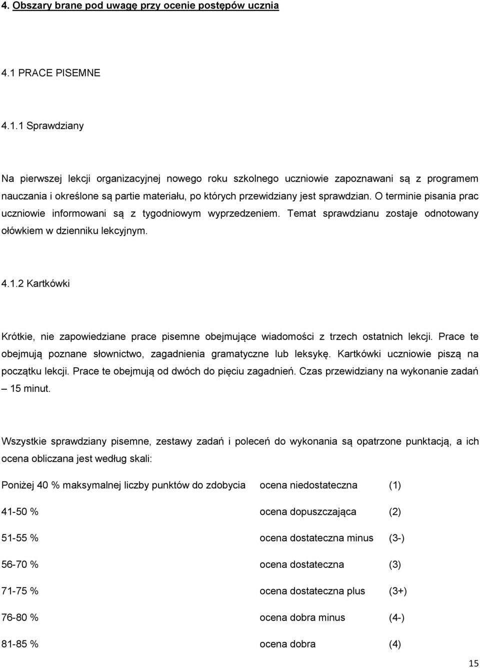 1 Sprawdziany Na pierwszej lekcji organizacyjnej nowego roku szkolnego uczniowie zapoznawani są z programem nauczania i określone są partie materiału, po których przewidziany jest sprawdzian.