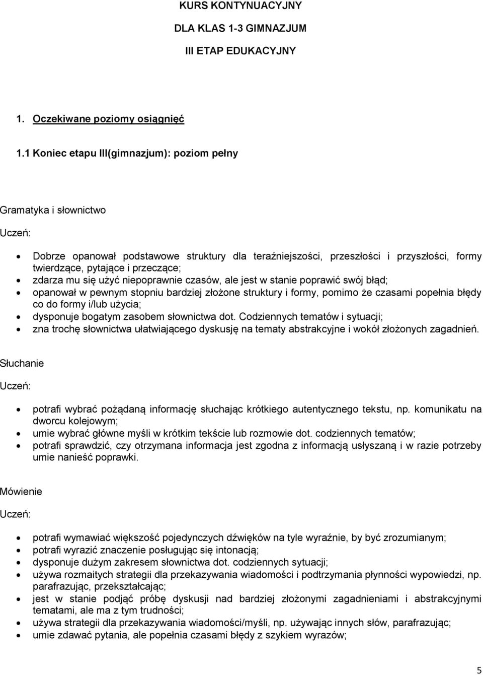 mu się użyć niepoprawnie czasów, ale jest w stanie poprawić swój błąd; opanował w pewnym stopniu bardziej złożone struktury i formy, pomimo że czasami popełnia błędy co do formy i/lub użycia;