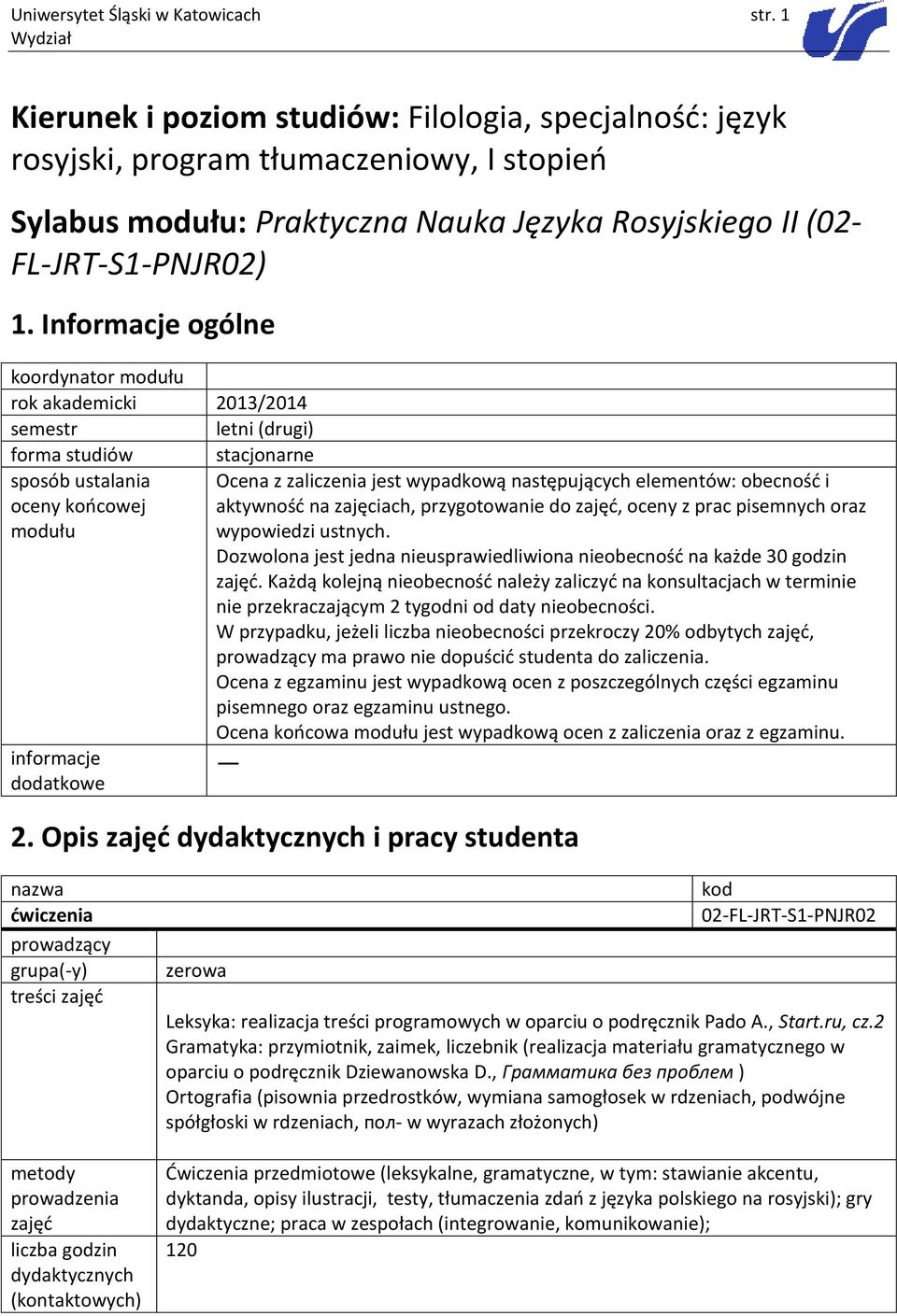 Informacje ogólne koordynator modułu rok akademicki 2013/2014 semestr letni (drugi) forma studiów stacjonarne sposób ustalania oceny końcowej modułu Ocena z zaliczenia jest wypadkową następujących