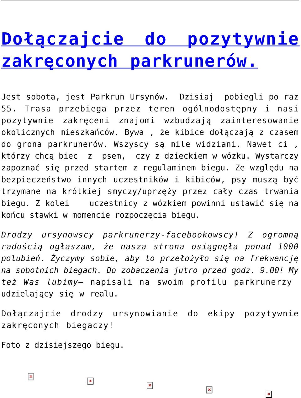 Wszyscy są mile widziani. Nawet ci, którzy chcą biec z psem, czy z dzieckiem w wózku. Wystarczy zapoznać się przed startem z regulaminem biegu.