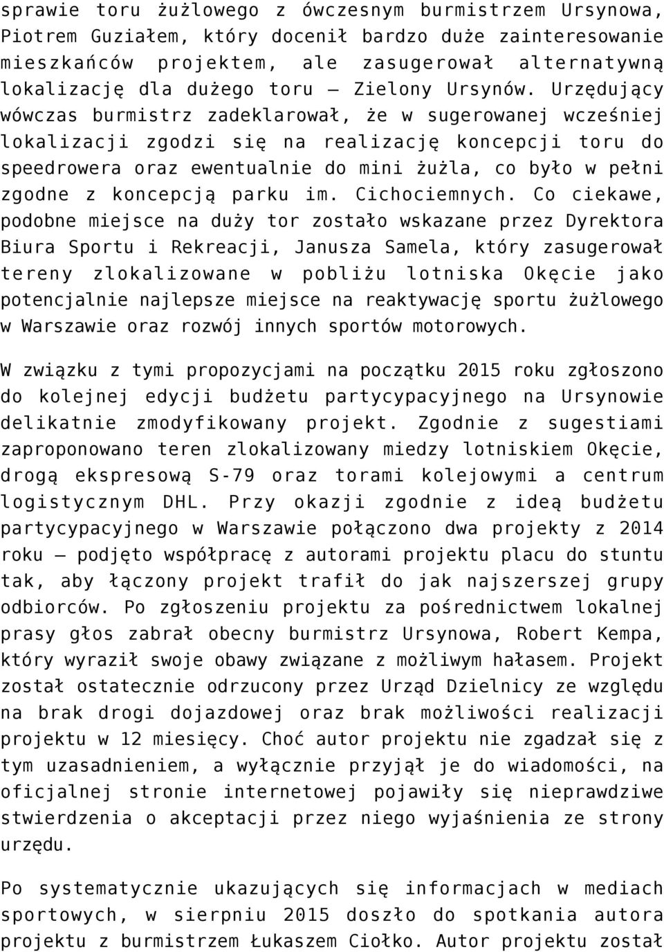 Urzędujący wówczas burmistrz zadeklarował, że w sugerowanej wcześniej lokalizacji zgodzi się na realizację koncepcji toru do speedrowera oraz ewentualnie do mini żużla, co było w pełni zgodne z