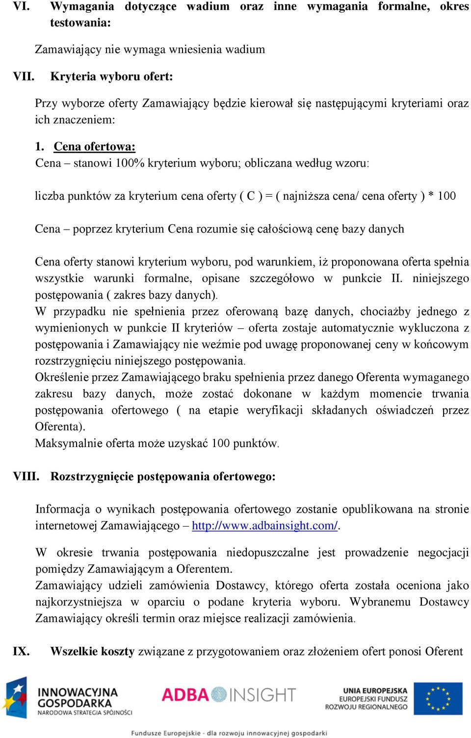 Cena ofertowa: Cena stanowi 100% kryterium wyboru; obliczana według wzoru: liczba punktów za kryterium cena oferty ( C ) = ( najniższa cena/ cena oferty ) * 100 Cena poprzez kryterium Cena rozumie