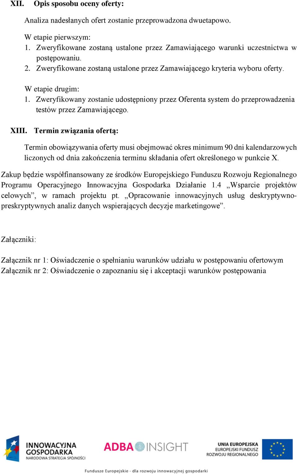 Zweryfikowany zostanie udostępniony przez Oferenta system do przeprowadzenia testów przez Zamawiającego. XIII.