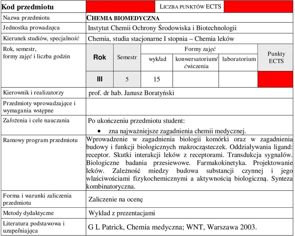 Janusz Boraty ski Po uko czeniu student: zna najwa niejsze zagadnienia chemii medycznej. Wprowadzenie w zagadnienia biologii komórki oraz w zagadnienia budowy i funkcji biologicznych makrocz steczek.