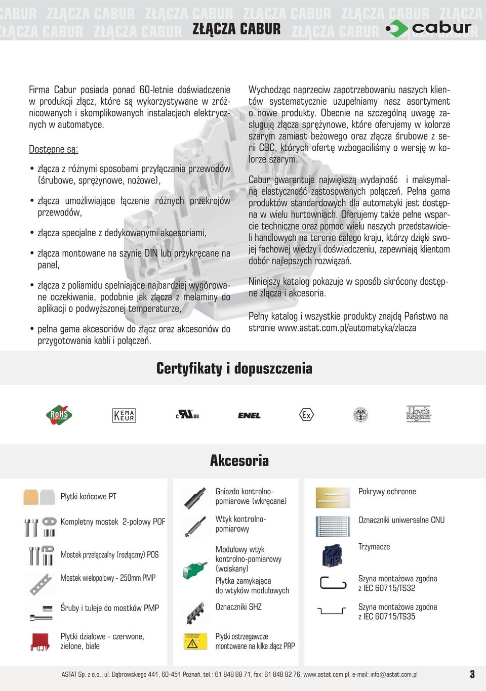 Dostępne są: złącza z różnymi sposobami przyłączania przewodów (śrubowe, sprężynowe, nożowe), złącza umożliwiające łączenie różnych przekrojów przewodów, złącza specjalne z dedykowanymi akcesoriami,