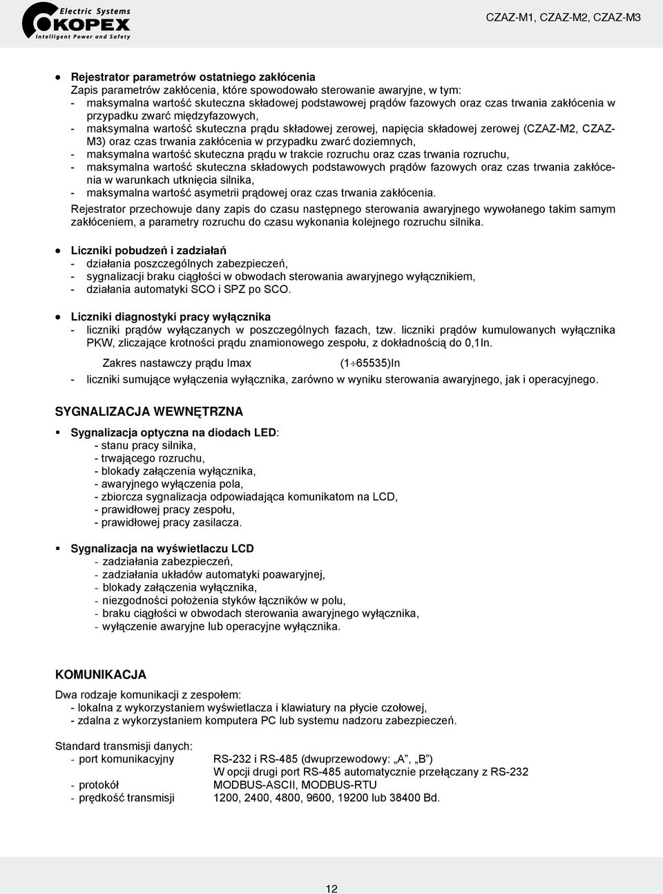 zwarć doziemnych, - maksymalna wartość skuteczna prądu w trakcie rozruchu oraz czas trwania rozruchu, - maksymalna wartość skuteczna składowych podstawowych prądów fazowych oraz czas trwania