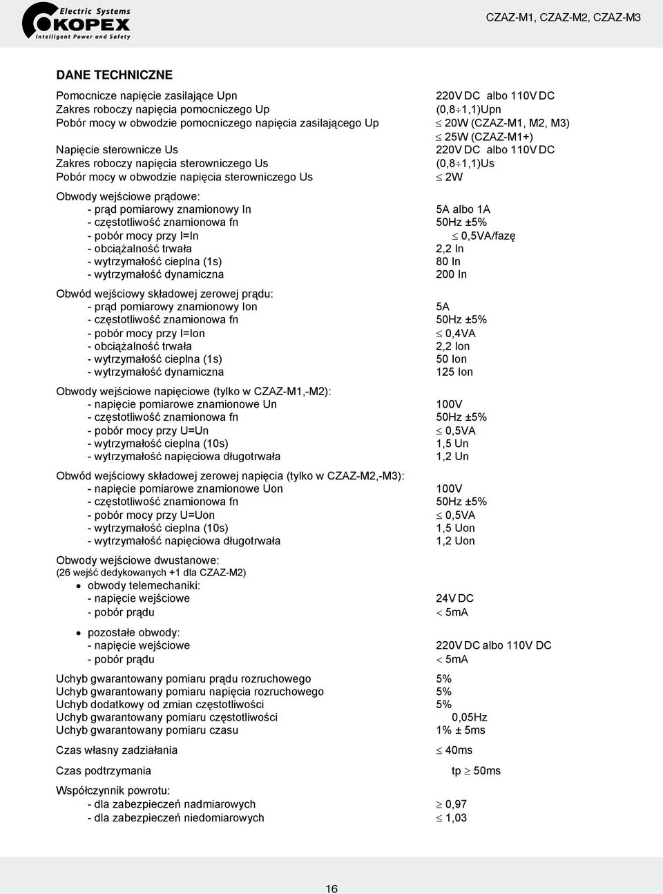 prąd pomiarowy znamionowy In 5A albo 1A - częstotliwość znamionowa fn 50Hz ±5% - pobór mocy przy I=In 0,5VA/fazę - obciążalność trwała 2,2 In - wytrzymałość cieplna (1s) 80 In - wytrzymałość