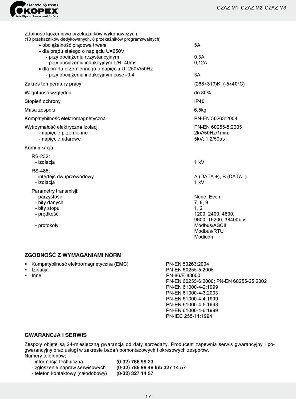 do 80% Stopień ochrony (268 313)K, (-5 40 C) Masa zespołu 6,5kg Kompatybilność elektromagnetyczna PN-EN 50263:2004 Wytrzymałość elektryczna izolacji PN-EN 60255-5:2005 - napięcie przemienne