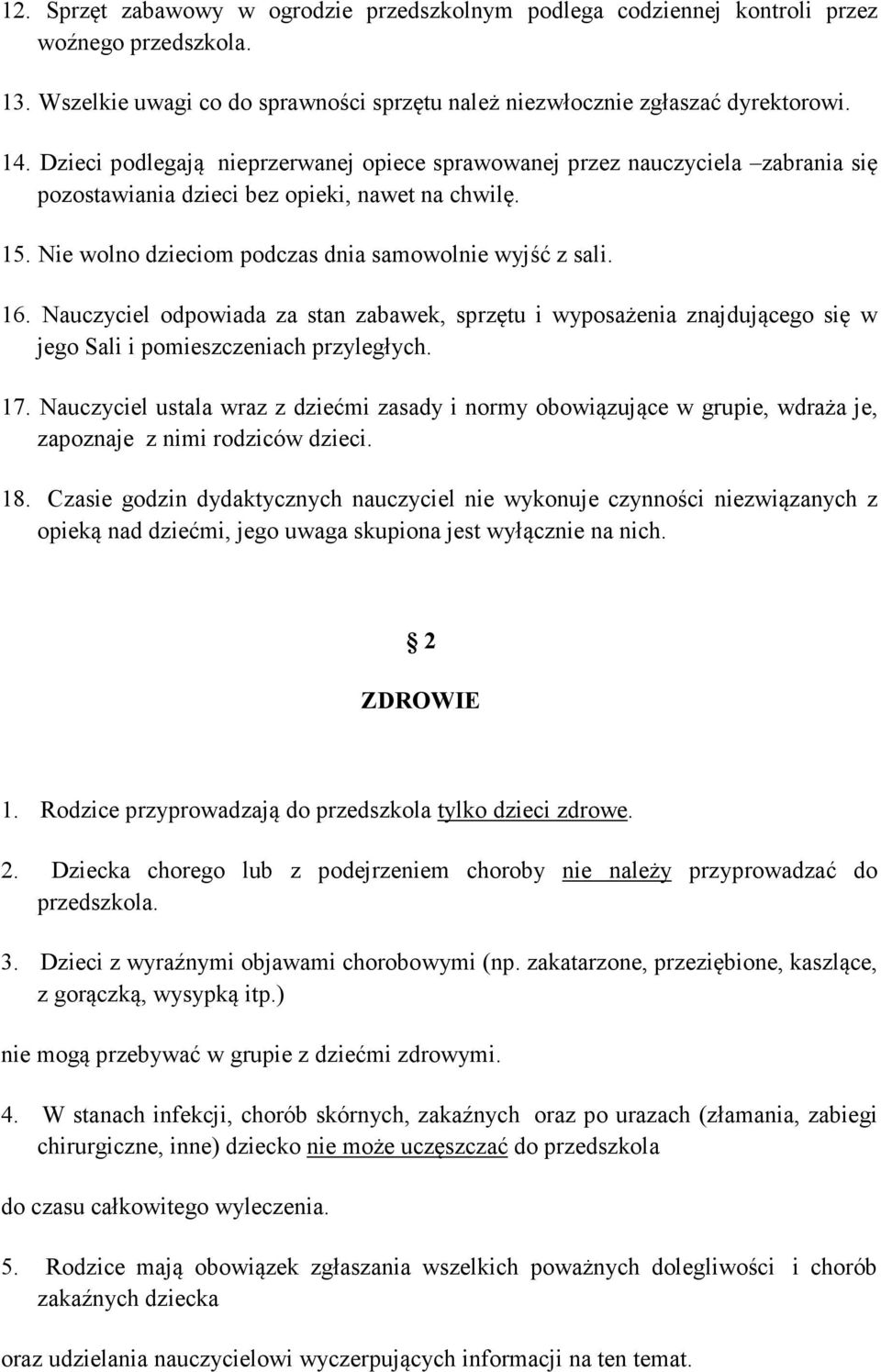 Nauczyciel odpowiada za stan zabawek, sprzętu i wyposażenia znajdującego się w jego Sali i pomieszczeniach przyległych. 17.