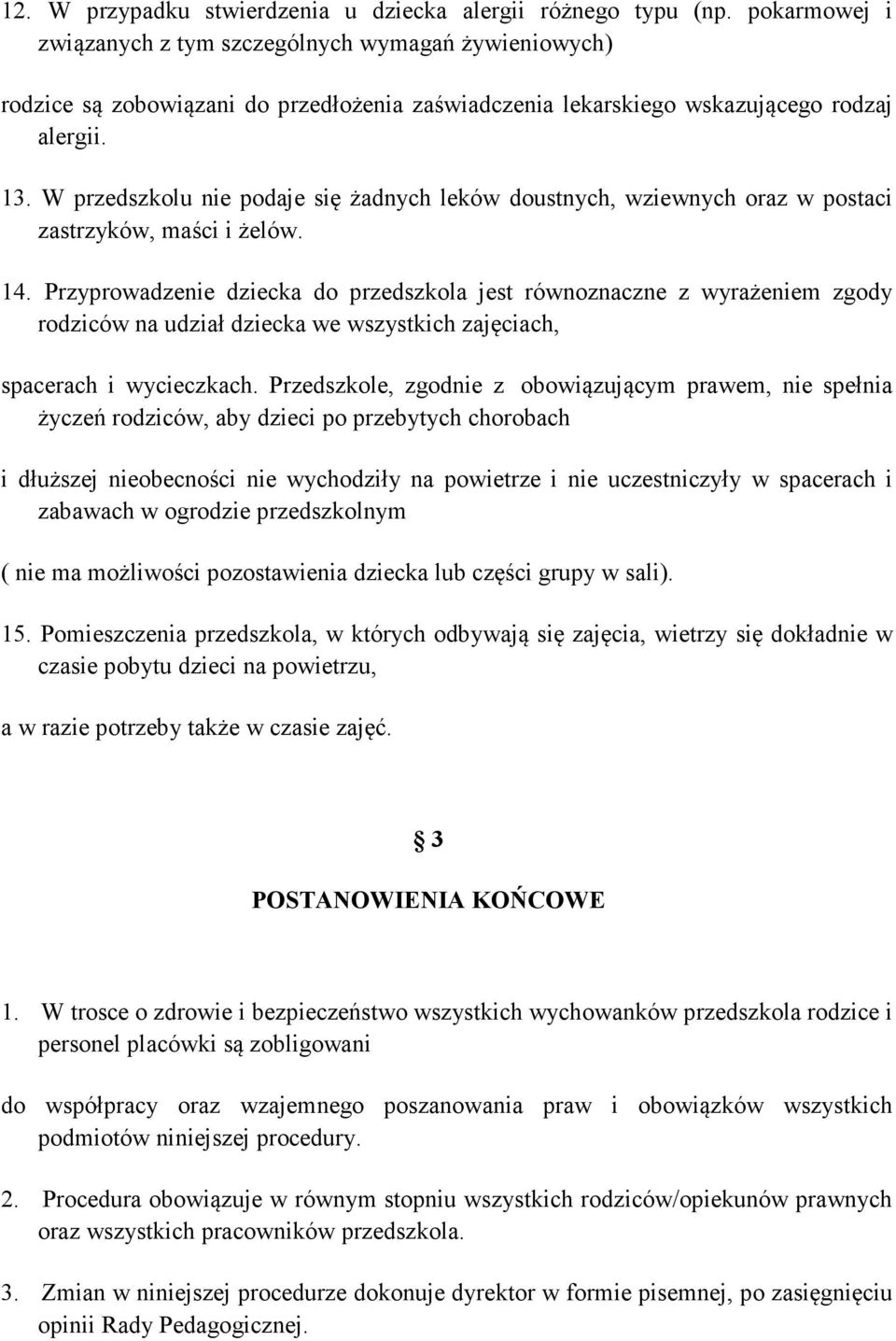 W przedszkolu nie podaje się żadnych leków doustnych, wziewnych oraz w postaci zastrzyków, maści i żelów. 14.