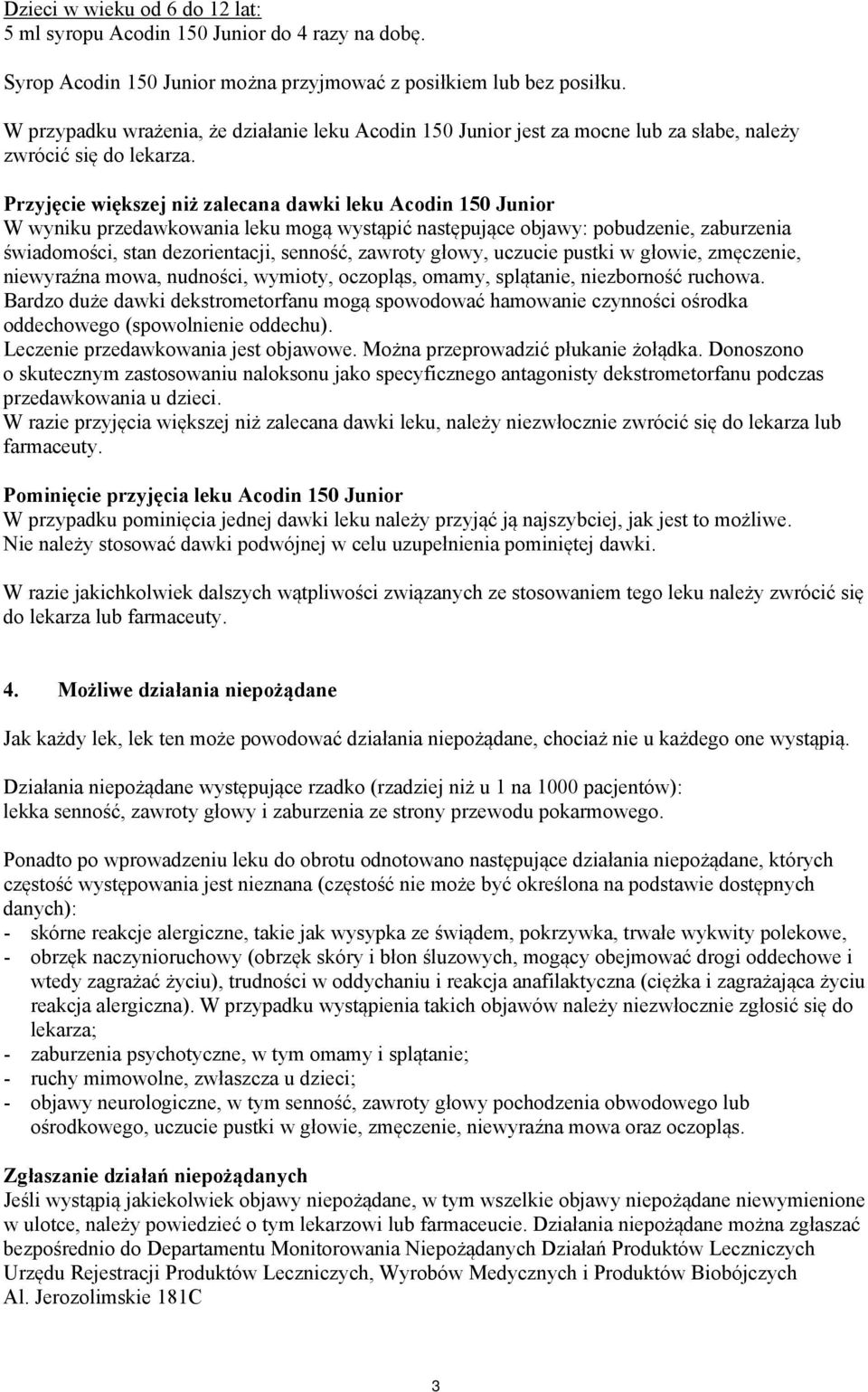Przyjęcie większej niż zalecana dawki leku Acodin 150 Junior W wyniku przedawkowania leku mogą wystąpić następujące objawy: pobudzenie, zaburzenia świadomości, stan dezorientacji, senność, zawroty