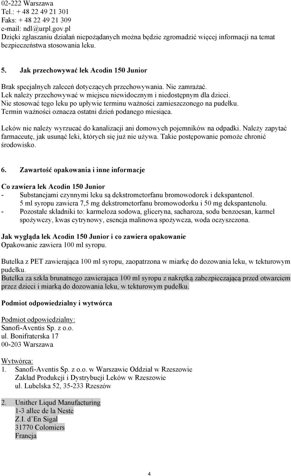Jak przechowywać lek Acodin 150 Junior Brak specjalnych zaleceń dotyczących przechowywania. Nie zamrażać. Lek należy przechowywać w miejscu niewidocznym i niedostępnym dla dzieci.