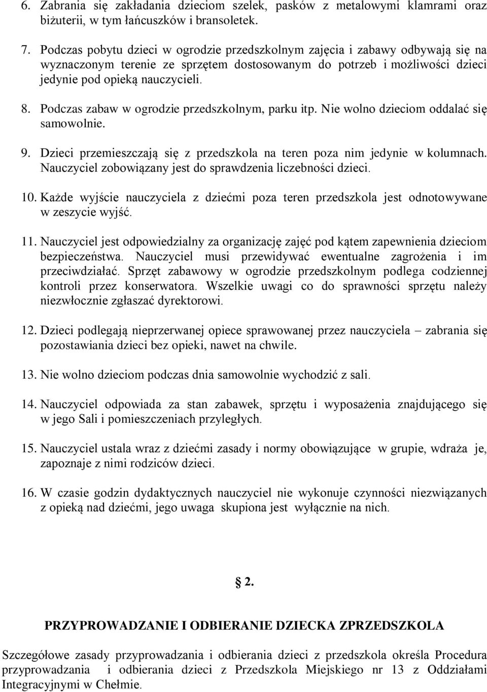 Podczas zabaw w ogrodzie przedszkolnym, parku itp. Nie wolno dzieciom oddalać się samowolnie. 9. Dzieci przemieszczają się z przedszkola na teren poza nim jedynie w kolumnach.