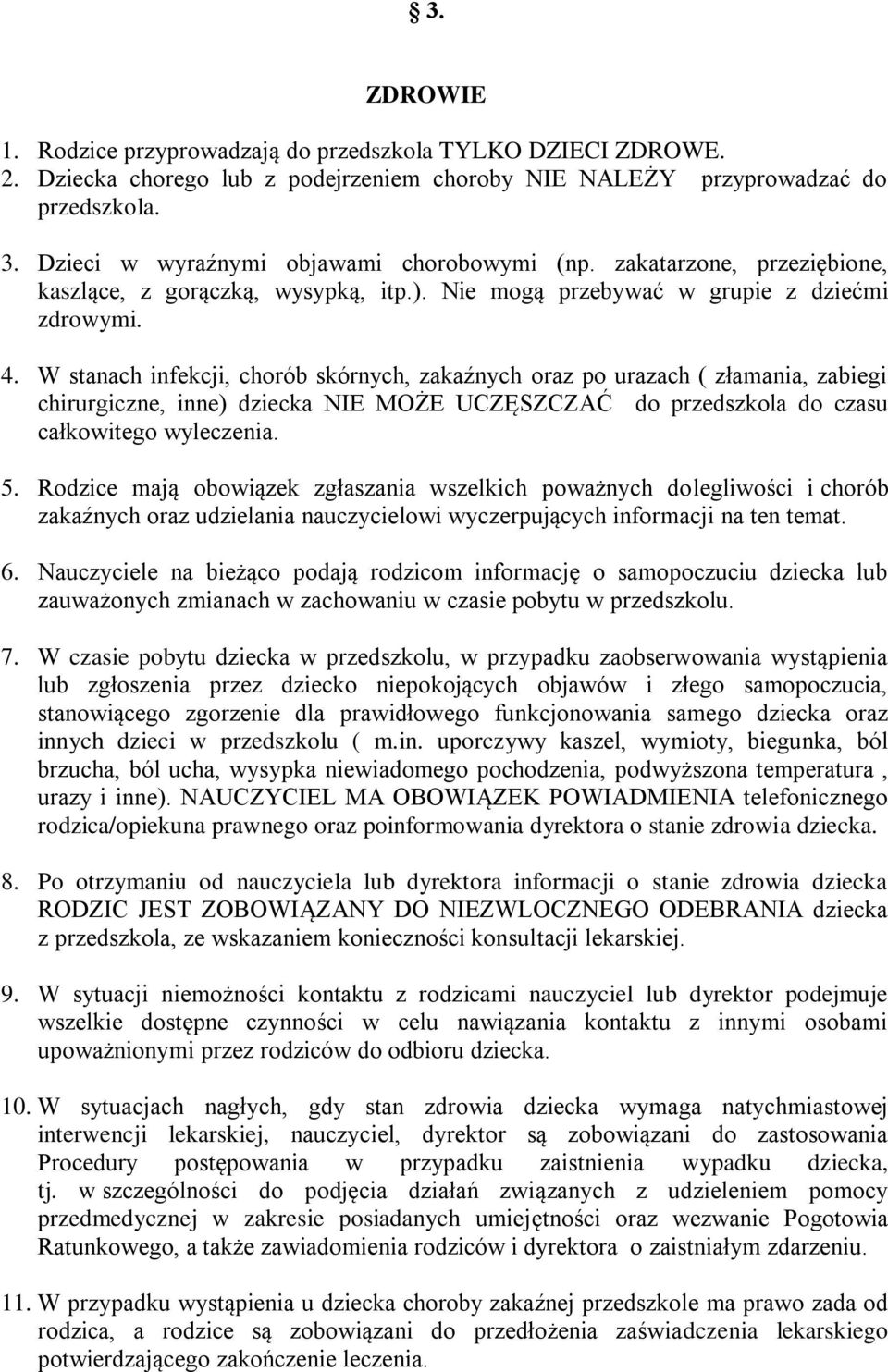 W stanach infekcji, chorób skórnych, zakaźnych oraz po urazach ( złamania, zabiegi chirurgiczne, inne) dziecka NIE MOŻE UCZĘSZCZAĆ do przedszkola do czasu całkowitego wyleczenia. 5.