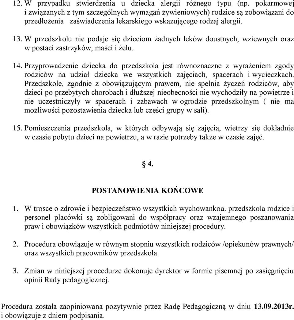 W przedszkolu nie podaje się dzieciom żadnych leków doustnych, wziewnych oraz w postaci zastrzyków, maści i żelu. 14.