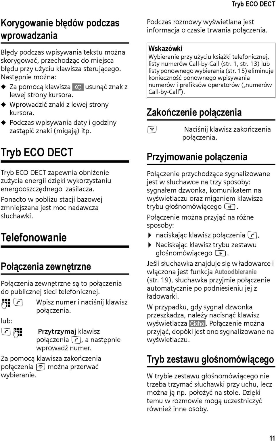 Tryb ECO DECT Tryb ECO DECT zapewnia obniżenie zużycia energii dzięki wykorzystaniu energooszczędnego zasilacza. Ponadto w pobliżu stacji bazowej zmniejszana jest moc nadawcza słuchawki.