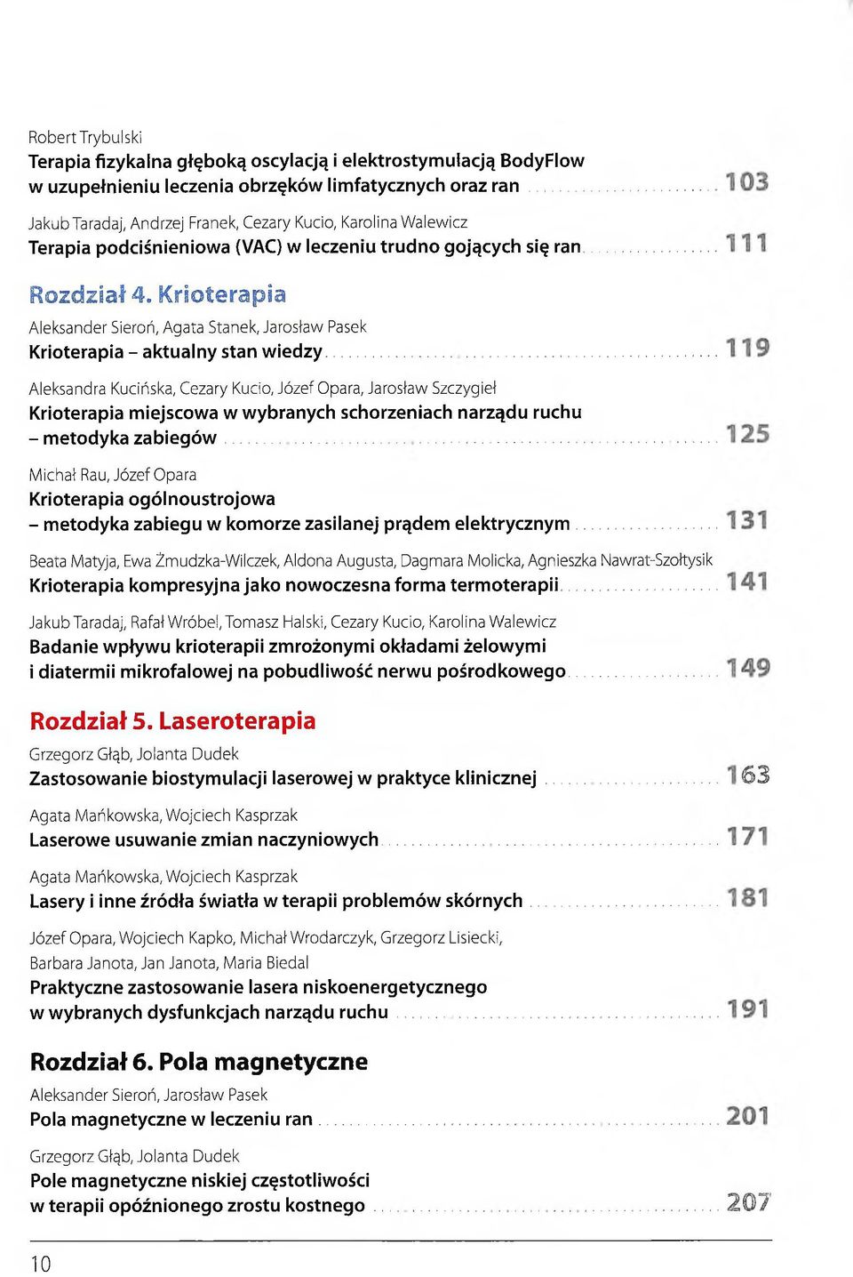 SCrioterapia Aleksander Sieroń, Agata Stanek, Jarosław Pasek Krioterapia - aktualny stan wiedzy Aleksandra Kucińska, Cezary Kucio, Józef Opara, Jarosław Szczygieł Krioterapia miejscowa w wybranych