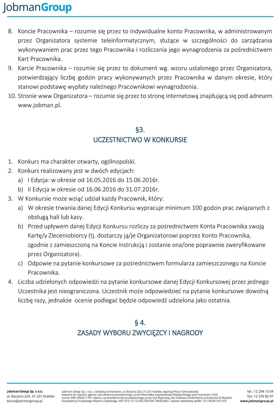 wzoru ustalonego przez Organizatora, potwierdzający liczbę godzin pracy wykonywanych przez Pracownika w danym okresie, który stanowi podstawę wypłaty należnego Pracownikowi wynagrodzenia. 10.