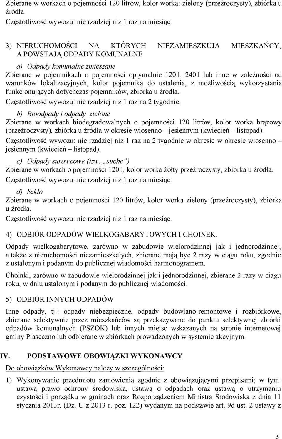 warunków lokalizacyjnych, kolor pojemnika do ustalenia, z możliwością wykorzystania funkcjonujących dotychczas pojemników, zbiórka u źródła. Częstotliwość wywozu: nie rzadziej niż 1 raz na 2 tygodnie.