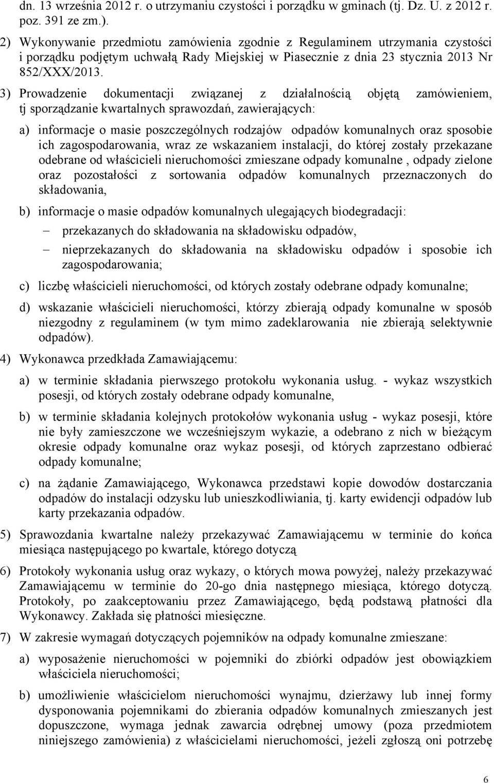 3) Prowadzenie dokumentacji związanej z działalnością objętą zamówieniem, tj sporządzanie kwartalnych sprawozdań, zawierających: a) informacje o masie poszczególnych rodzajów odpadów komunalnych oraz
